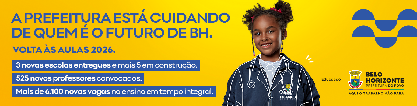 A Prefeitura está cuidando de quem é o futuro de BH. Volta às Aulas 2026. 3 novas escolas entregues e mais 5 em construção. 525 novos professores convocados. Mais de 6.100 novas vagas no ensino em tempo integral. Ao meio temos a imagem de uma criança negra, uniformizada e estudante da rede municipal de ensino, sorrindo, com o cabelo amarrado com 2 fitas vermelha, que o divide ao meio. À esquerda está escrito: EDUCAÇÃO com a logo da PBH, dizendo: BELO HORIZONTE, PREFEITURA DO POVO, AQUI O TRABALHO NÃO PARA.