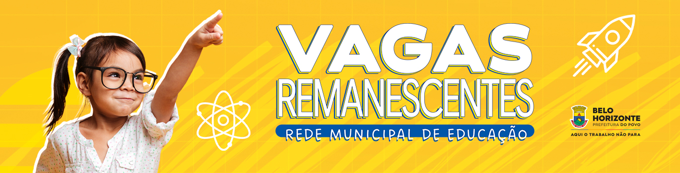 À direita menina usando óculos, apontando o braço esquerdo para frente. No meio o escrito: Vagas remanescentes - Rede Municipal de Educação. À direita o desenho de um foguete com o brasão da PBH, dizendo: Belo Horizonte - Prefeitura do Povo - Aqui o trabalho não para.