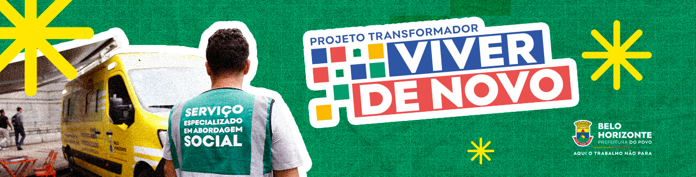 À esquerda há uma van amarela, um homem de costas usando colete verde escrito: Serviço especializado em abordagem social. No centro há o escrito: Projeto Transformador. Viver de Novo. À direita o brasão da PBH, dizendo: Belo Horizonte - Prefeitura do Povo - Aqui o trabalho não para.