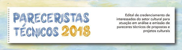 Imagem gráfica com fundo branco e texto: Pareceristas técnicos 2018 - Edital de credenciamento de interessados do setor cultural para atuação em análise e emissão de pareceres técnicos de propostas e propostas e projetos culturais"