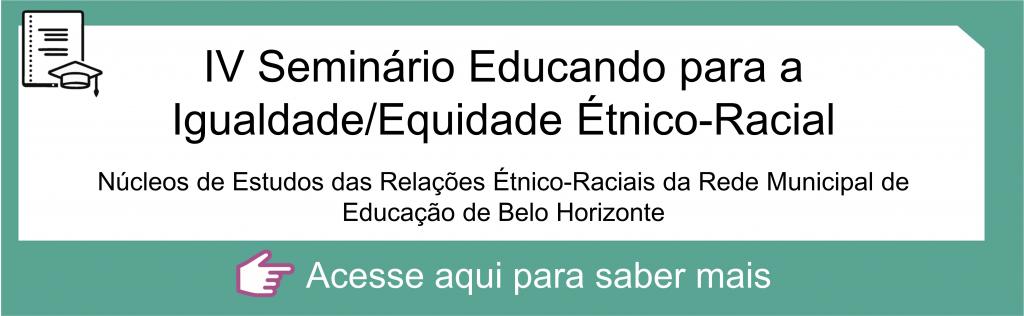 IV Seminário Educando para a Igualdade/Equidade Étnico-Racial