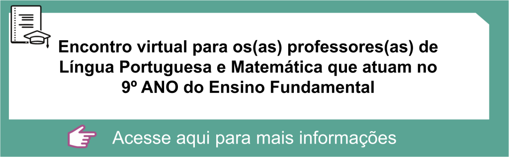 Encontro virtual para os(as) professores(as) de Língua Portuguesa e Matemática que atuam no 9º ano do Ensino Fundamental