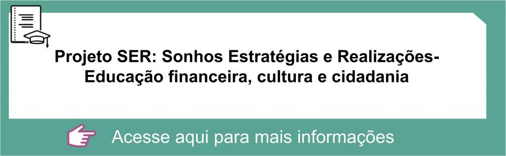 Projeto SER: Sonhos Estratégias e Realizações- Educação financeira, cultura e cidadania