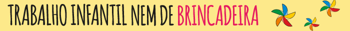 Imagem com o texto Trabalho Infantil Nem de Brincadeira