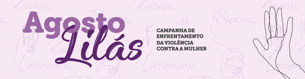 Imagem gráfica em tons de lilás e roxo com o texto: Agosto Lilás - Campanha de Enfrentamento da Violência Contra a Mulher. No canto direito, há uma mão aberta, simbolizando um sinal de interrupção