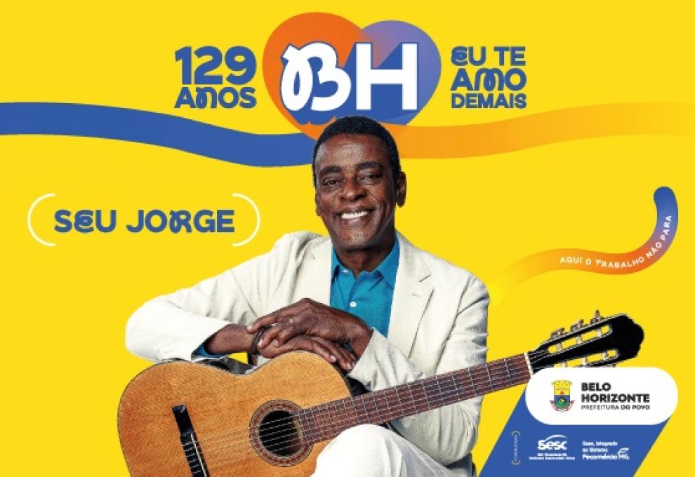 Arte mostra Seu Jorge com um violâo. Ele estávestido com um terno branco e uma camisa azul. O fundo é amarelo, traz alogo da PBH e a inscrição 129 anos - BH Eu te amo.