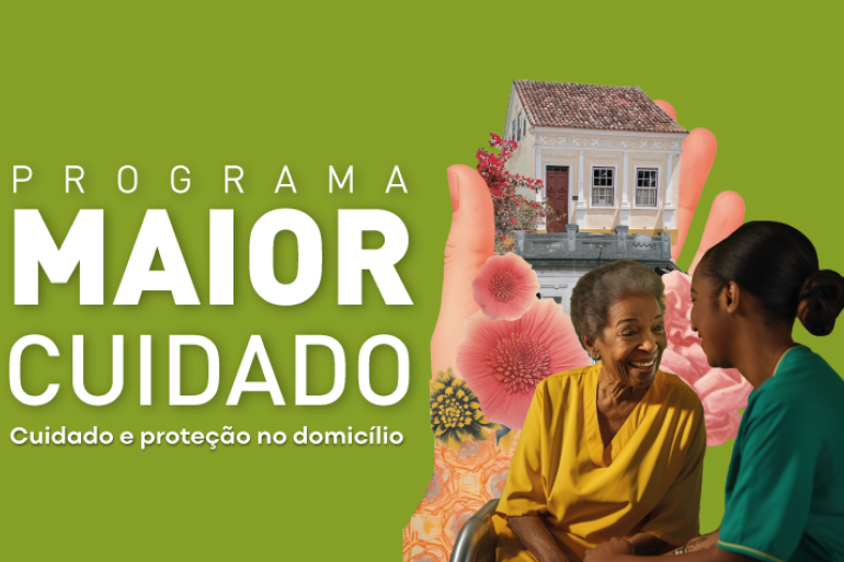 Imagem gráfica com colagem de fotos. Uma mão segura uma casa, rodeada de flores, e ao lado uma idosa sorri ao olhar para sua cuidadora. Há o texto Programa Maior Cuidado.