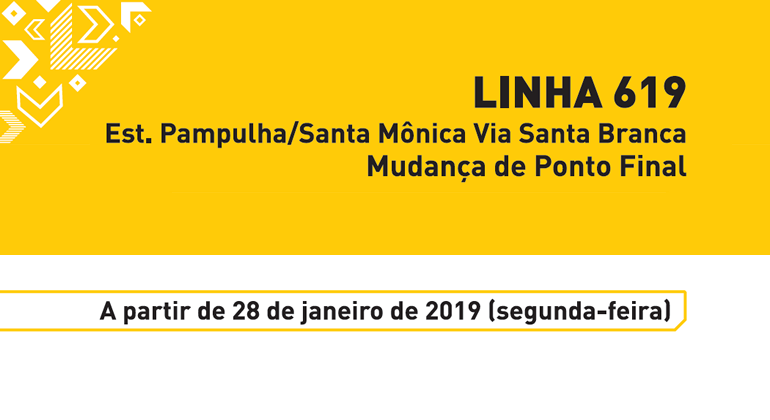 A BHTrans informa que a partir de segunda-feira, dia 28/1, a linha 619 tem seu ponto final transferido para a Estação Pampulha. Arte: PBH Linha 619: Esta. Pampulha/santa Mônica Via Santa Branca. Mudança de Ponto Final. A partir de 28 de janeiro de 2019 (segunda-feira).