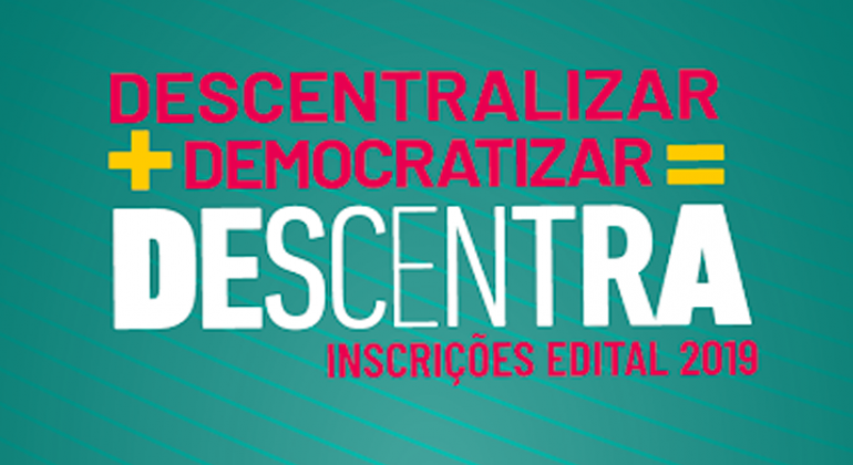 Descentralizar + Democratizar = Descentra. Inscrições edital 2019.