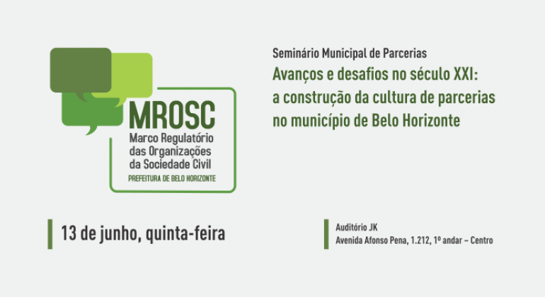 MROSC - Marco Regulatório das Organizações da Sociedade Civil / Prefeitura de Belo Horizonte. Seminário Municipal de Parcerias. Avanços e desafios do século XXI: a construção da cultura de parcerias no município de Belo Horizonte. Dia 13 e junho, quinta-feira. Auditório JK - Avenida Afonso Pena, 1.212, 1º andar - Centro. 