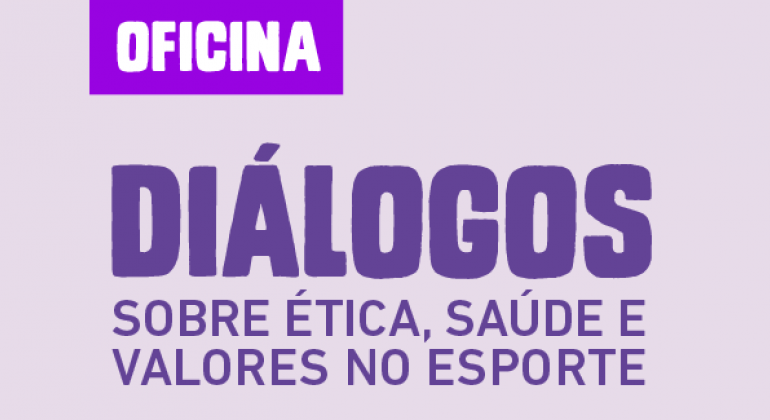 Título da Oficina Diálogos, sobre ética, saúde e valores no esporte