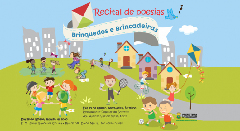 Cartaz com desenho de dezessete crianças realizam diversas atividades em um local verde com três casinhas, tendo ao fundo um céu azul com sete prédios ao fundo: brincadeiras de roda, badminton, empinar pipa e andar de bicileta e os dizeres: Recital de poesias - brinquedos e brincadeiras. Dia 25 de agosto, sexta, no Restaurante Popular do Barreiro, às 11h30. Dia 26 de agosto, sábado, às 8h30 na E.M. Jonas Barcellos Corrêa. 