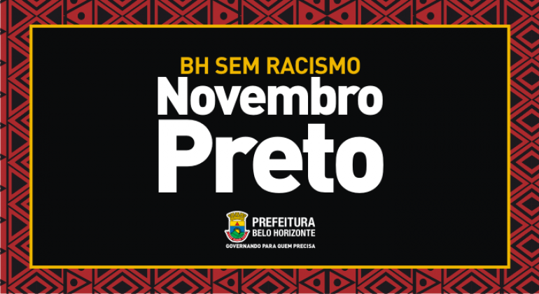 Imagem de fundo preto com os seguintes dizeres: BH sem racismo (em amarelo); e Novembro Preto (em branco). Marca da prefeitura de Belo Horizonte - Governando para quem precisa