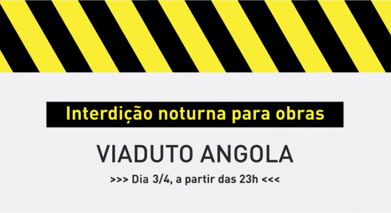 INterdição noturna para obras no Viaduto Angola, dia 3/4, a partir das 23h.