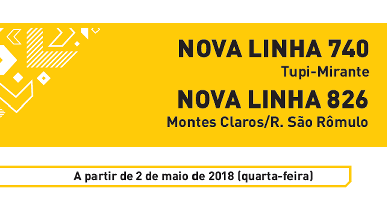 Duas novas linhas da rede de vilas e favelas começam a operar no dia 2 de maio Imagem amarela com textos: Nova linha 740 (Tupi-Mirante) e Nova linha 826 (Montes Claros/R. São Rômulo) A partir de 2 de maio de 2018 (quarta-feira)