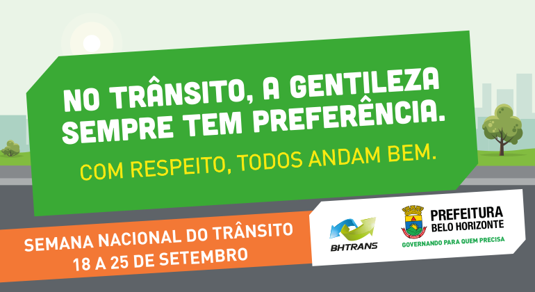 BHTrans promove ações de conscientização na Semana Nacional do Trânsito banner com escrito "no trânsito, a gentileza sempre tem preferência. Com respeito, todos andam bem. Semana Nacional do Trânsito ; 18 a 25 de setembro." logo BHTrans e Prefeitura de BH