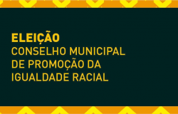 Eleição Conselho Municipal de Promoção da Igualdade Racial