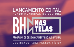 Lançamento edital Fundo Municipal de Cultura. BH nas Telas: Programa de Desenvolvimento do Audiovisual. Destinado para pessoa física. 