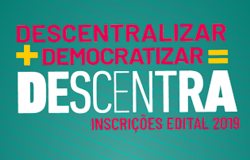 Descentralizar + Democratizar = Descentra. Inscrições edital 2019.