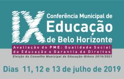 IX Conferência Municipal de Educação de Belo Horizonte. Avaliação dos PMEs Qualidade Social da Educação e Garantia de Direitos. Eleição do Conselho Municipal de Educação. Biênio 2019/2021. Dias 11, 12 e 13 e julho de 2019. 