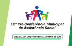 12ª Pré-Conferência Municipal de Assistência Social - Garantia dos direitos de fortalecimento do SUAS