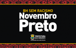 Imagem de fundo preto com os seguintes dizeres: BH sem racismo (em amarelo); e Novembro Preto (em branco). Marca da prefeitura de Belo Horizonte - Governando para quem precisa